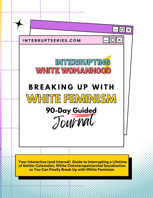 Breaking Up with White Feminism 90 Day Guided Journal