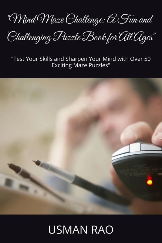 "Mind Maze Challenge: A Fun and Challenging Puzzle Book for All Ages": "Test Your Skills and Sharpen Your Mind with Over 50 Exciting Maze Puzzles"