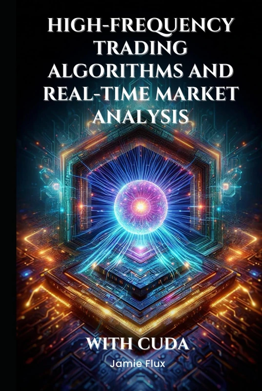 High-Frequency Trading Algorithms and Real-Time Market Analysis With CUDA (The Artificial Edge: Quantitative Trading Strategies with Python)