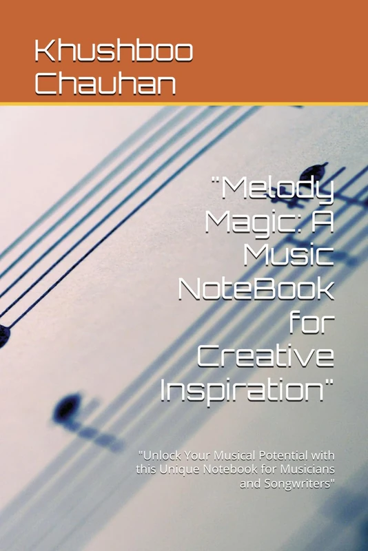 "Melody Magic: A Music NoteBook for Creative Inspiration": "Unlock Your Musical Potential with this Unique Notebook for Musicians and Songwriters"