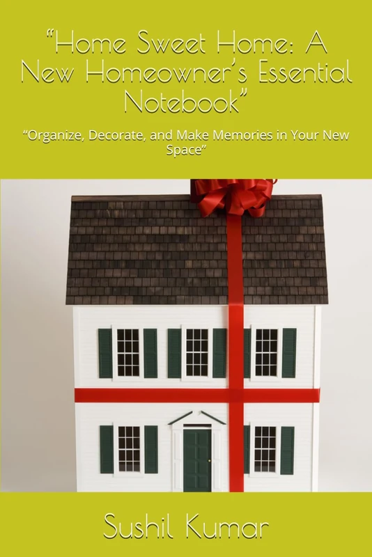 “Home Sweet Home: A New Homeowner’s Essential Notebook”: “Organize, Decorate, and Make Memories in Your New Space”