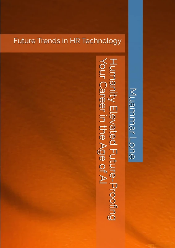 Humanity Elevated Future-Proofing Your Career in the Age of AI: Future Trends in HR Technology (Career Development in Digital Landscape)
