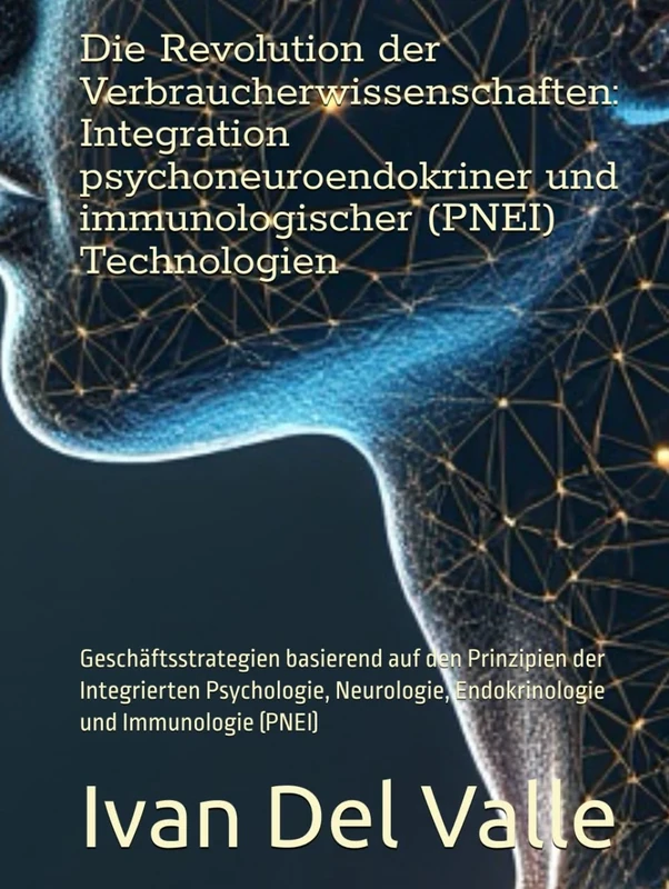 Die Revolution der Verbraucherwissenschaften: Integration psychoneuroendokriner und immunologischer (PNEI) Technologien: Geschäftsstrategien basierend ... Endokrinologie und Immunologie (PNEI)