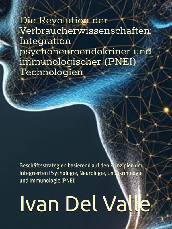 Die Revolution der Verbraucherwissenschaften: Integration psychoneuroendokriner und immunologischer (PNEI) Technologien: Geschäftsstrategien basierend ... Endokrinologie und Immunologie (PNEI)