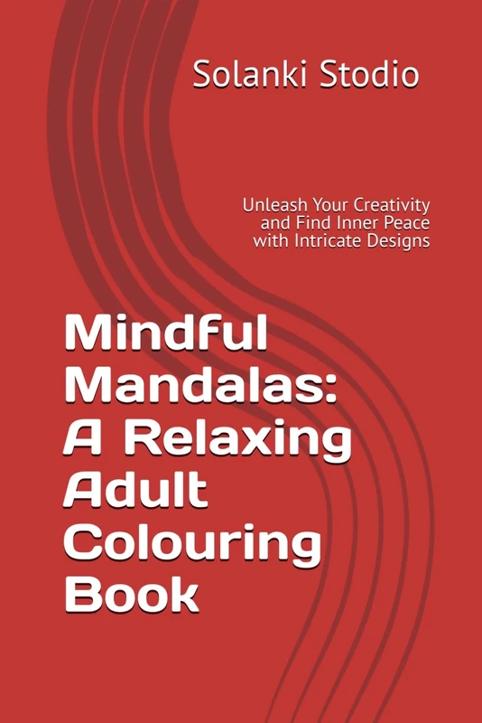 Mindful Mandalas: A Relaxing Adult Colouring Book: Unleash Your Creativity and Find Inner Peace with Intricate Designs"