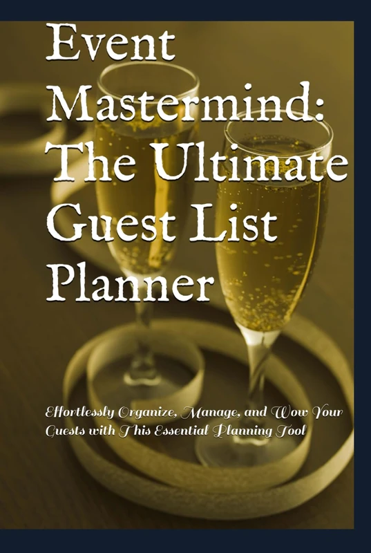 Event Mastermind: The Ultimate Guest List Planner: Effortlessly Organize, Manage, and Wow Your Guests with This Essential Planning Tool