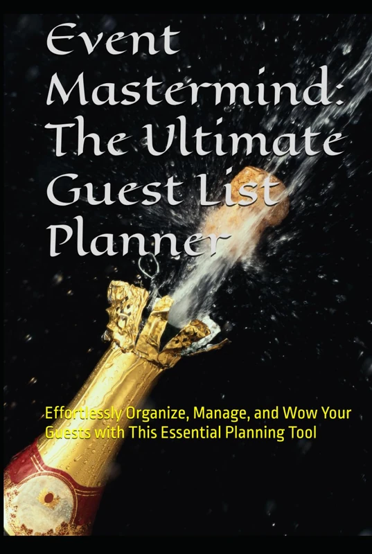 Event Mastermind: The Ultimate Guest List Planner: Effortlessly Organize, Manage, and Wow Your Guests with This Essential Planning Tool