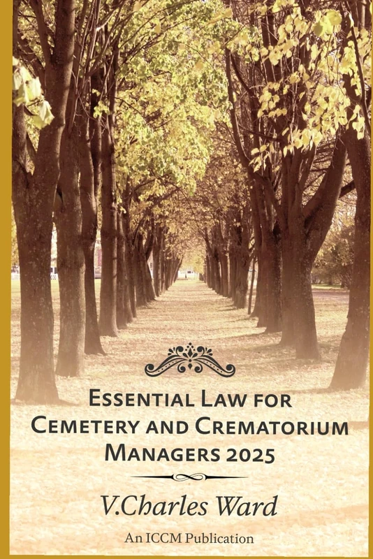 Essential Law for Cemetery and Crematorium Managers - 2025: An ICCM Publication