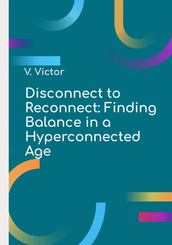 Disconnect to Reconnect: Finding Balance in a Hyperconnected Age