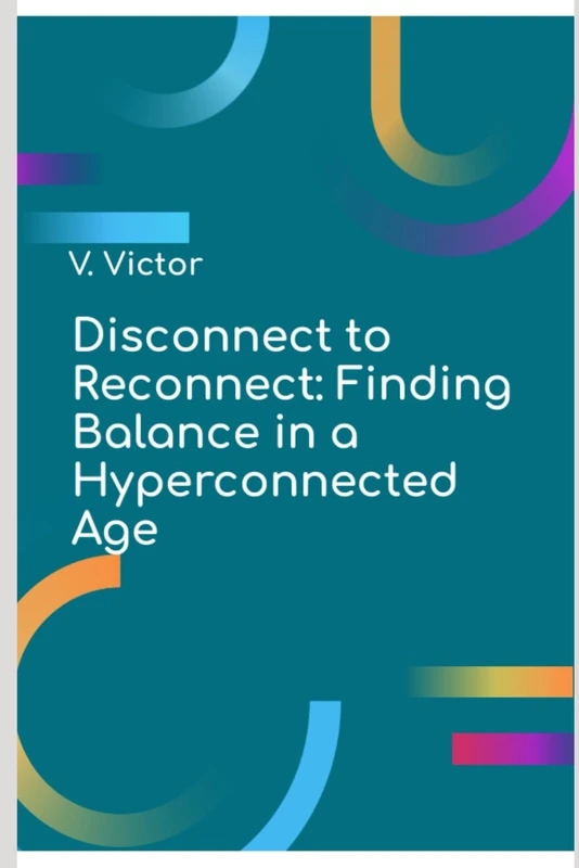 Disconnect to Reconnect: Finding Balance in a Hyperconnected Age