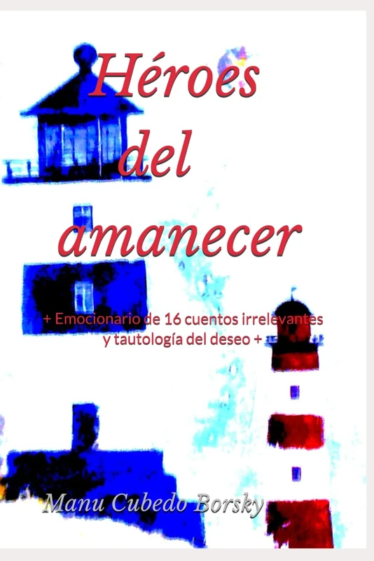 Héroes del amanecer: Emocionario de cuentos irrelevantes y tautología del deseo - Image 1