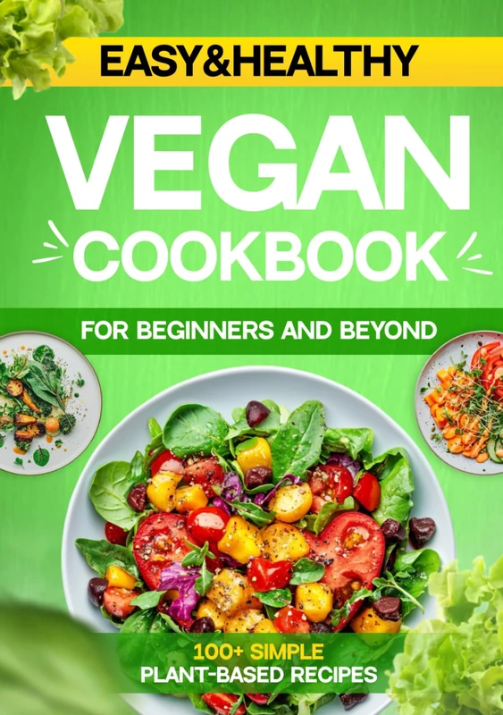 Easy & Healthy Vegan Cookbook. 100+ Simple Plant-Based Recipes for Beginners and Beyond