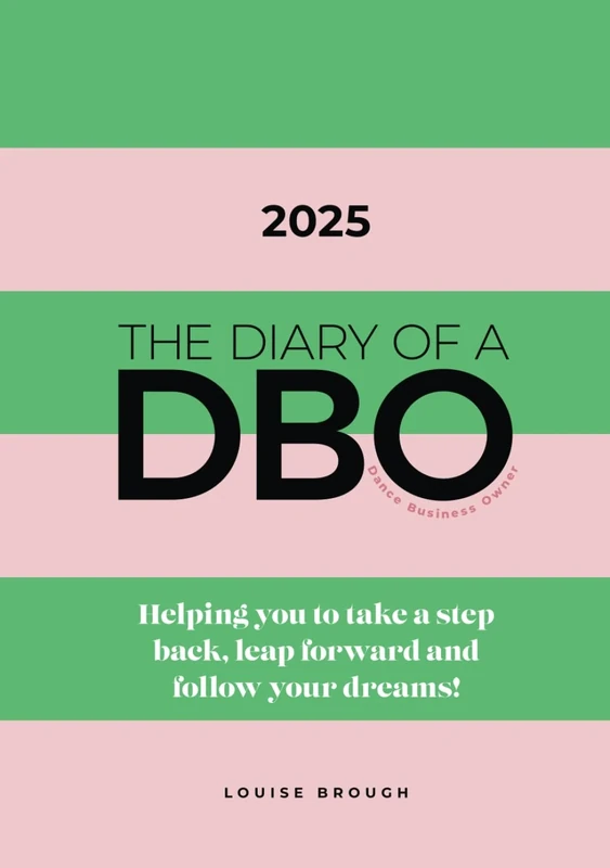 The Diary of a DBO (Dance Business Owner): Helping You to Take a Step Back, Leap Forward and Follow Your Dreams!