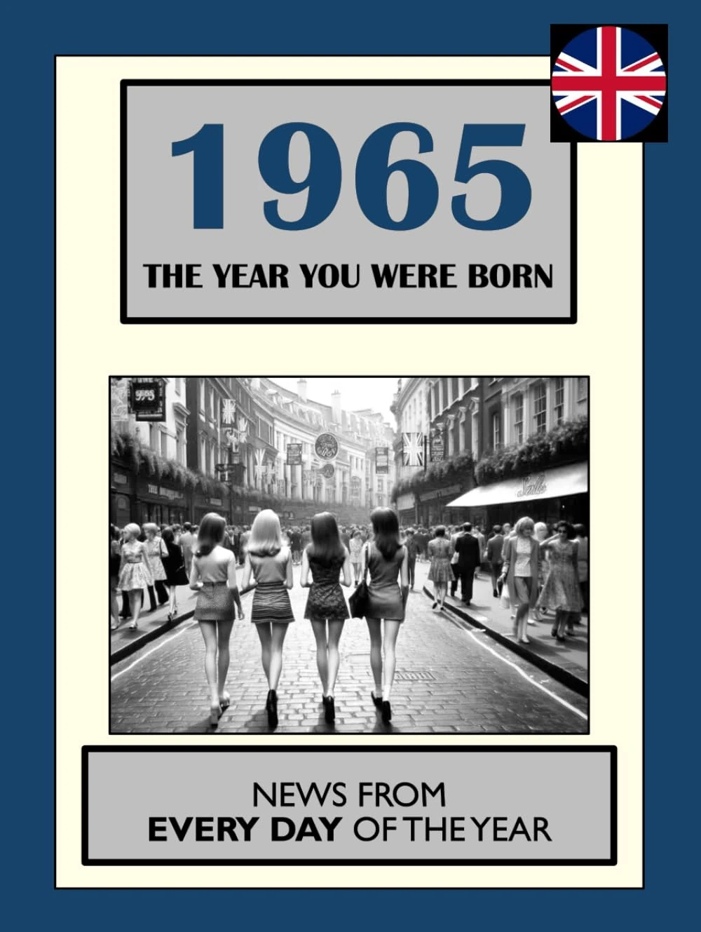 1965 The Year You Were Born: UK and World News From Every Day Of The Year. A Gift Book For Men And Women