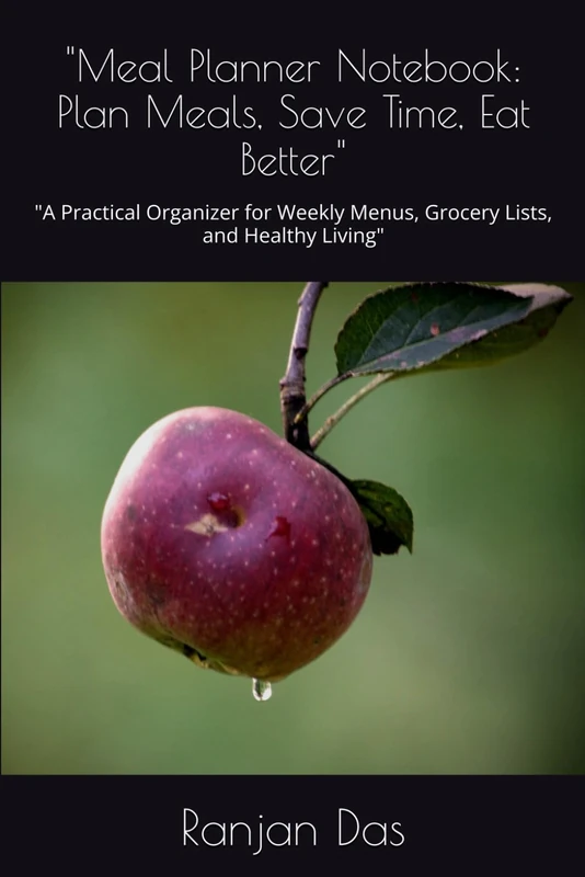 "Meal Planner Notebook: Plan Meals, Save Time, Eat Better": "A Practical Organizer for Weekly Menus, Grocery Lists, and Healthy Living"