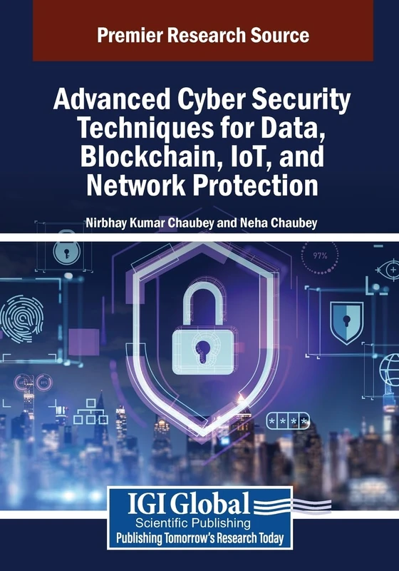 Advanced Cyber Security Techniques for Data, Blockchain, IoT, and Network Protection (Advances in Information Security, Privacy, and Ethics)