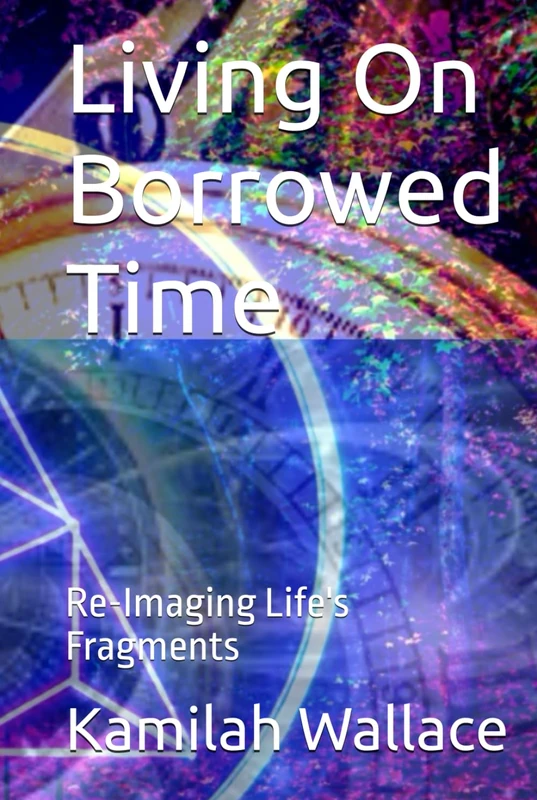 Living On Borrowed Time: Re-Imaging Life's Fragments
