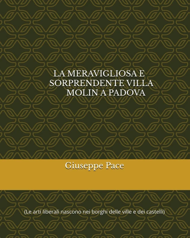 La meravigliosa e sorprendente Villa Molin a Padova: (Le arti liberali nascono nei borghi delle ville e dei castelli) (Primato della cultura sulla natura)