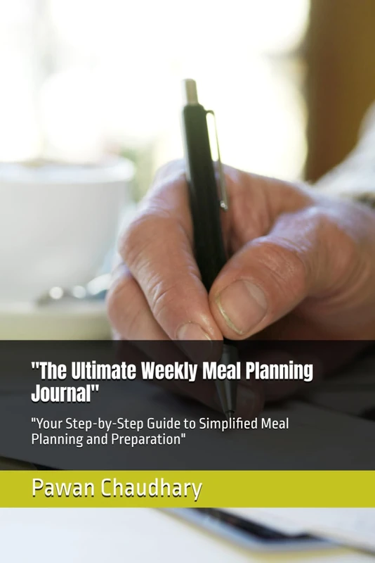 "The Ultimate Weekly Meal Planning Journal": "Your Step-by-Step Guide to Simplified Meal Planning and Preparation"