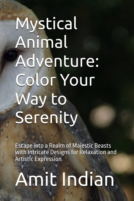 Mystical Animal Adventure: Color Your Way to Serenity: Escape into a Realm of Majestic Beasts with Intricate Designs for Relaxation and Artistic Expression