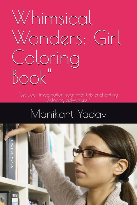 Whimsical Wonders: Girl Coloring Book": "Let your imagination soar with this enchanting coloring adventure!"