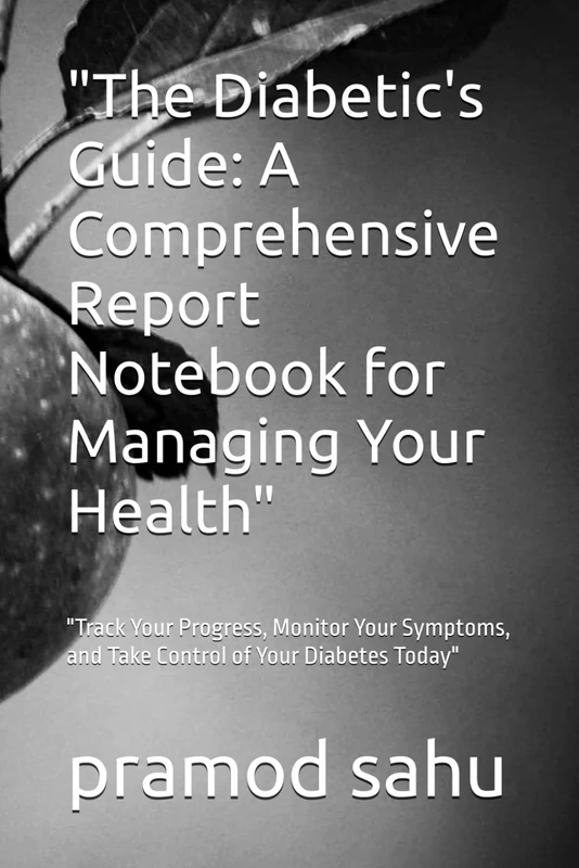 "The Diabetic's Guide: A Notebook for Managing Your Health": "Track Your Progress, Monitor and Take Control of Your Diabetes Today"