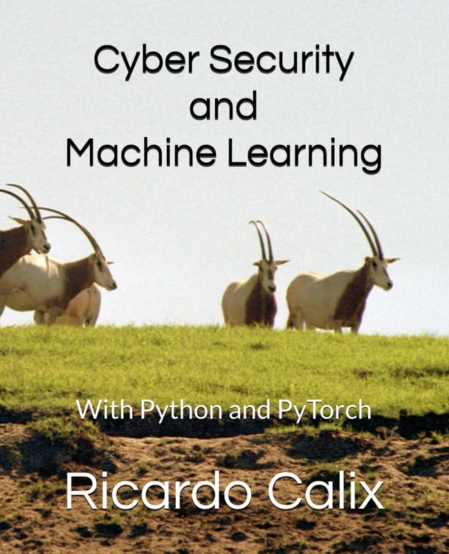 Cyber Security and Machine Learning: With Python and PyTorch