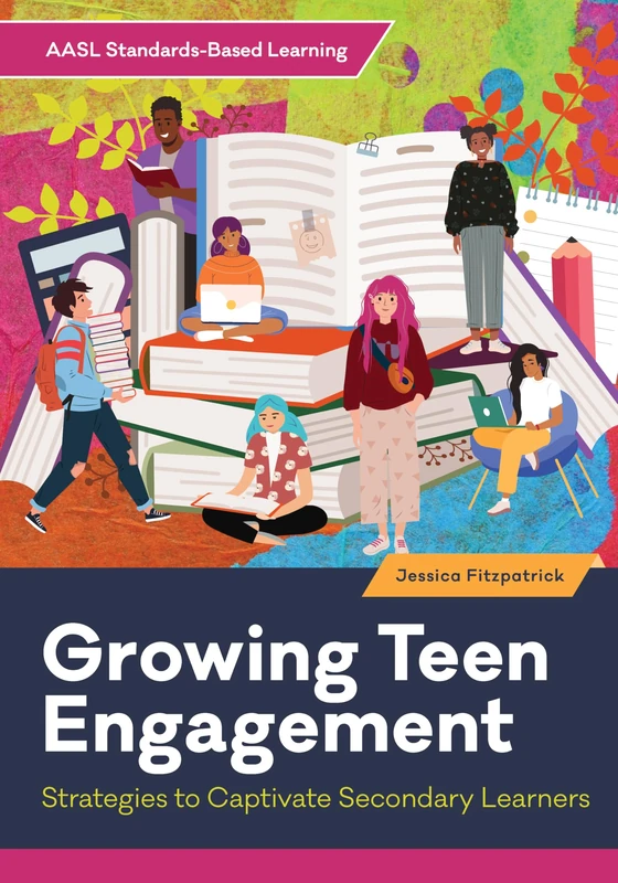 Growing Teen Engagement: Strategies to Captivate Secondary Learners (Aasl Standards-Based Learning)