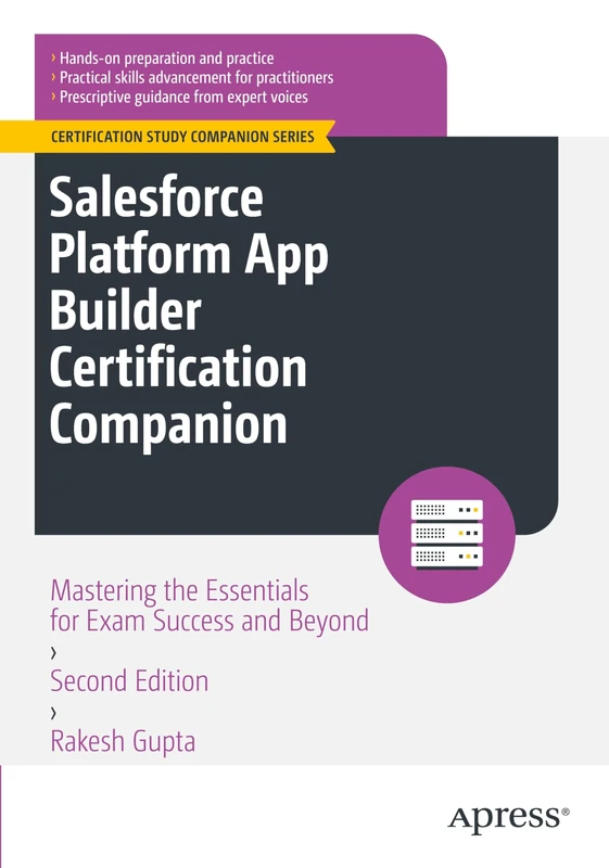 Salesforce Platform App Builder Certification Companion: Mastering the Essentials for Exam Success and Beyond (Certification Study Companion Series)