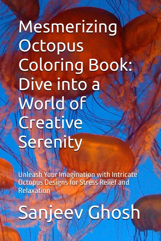 Mesmerizing Octopus Coloring Book: Dive into a World of Creative Serenity: Unleash Your Imagination with Intricate Octopus Designs for Stress Relief and Relaxation