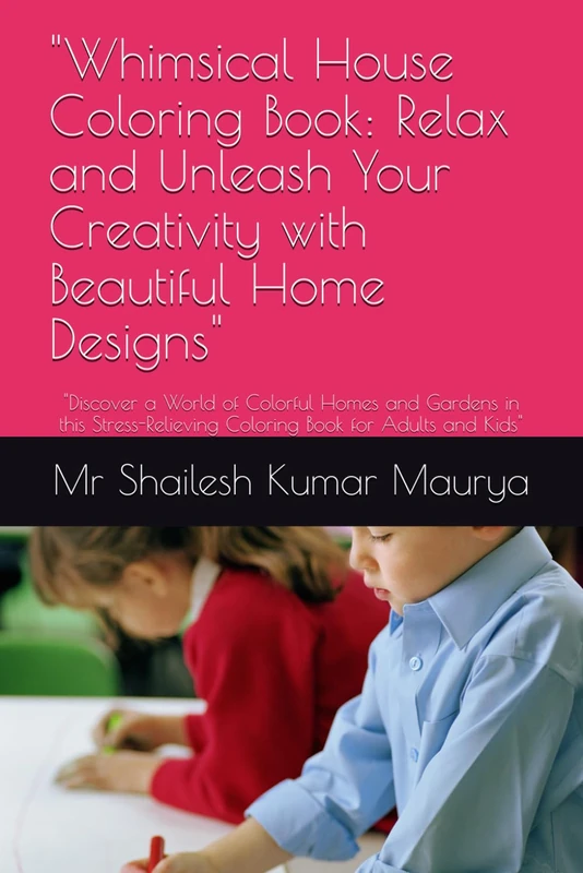 "Whimsical House Coloring Book: Relax and Unleash Your Creativity with Beautiful Home Designs": "Discover a World of Colorful Homes and Gardens in ... Coloring Book for Adults and Kids"