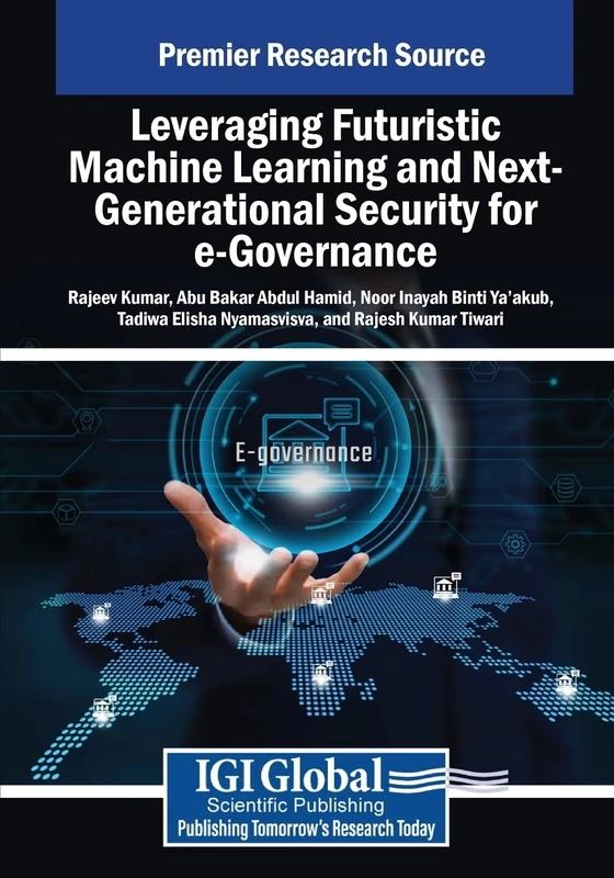 Leveraging Futuristic Machine Learning and Next-Generational Security for e-Governance (Advances in Electronic Government, Digital Divide, and Regional Development)