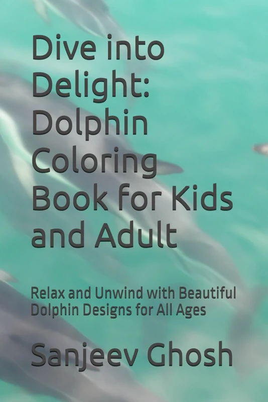 Dive into Delight: Dolphin Coloring Book for Kids and Adult: Relax and Unwind with Beautiful Dolphin Designs for All Ages