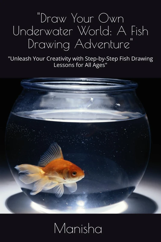 "Draw Your Own Underwater World: A Fish Drawing Adventure": "Unleash Your Creativity with Step-by-Step Fish Drawing Lessons for All Ages"