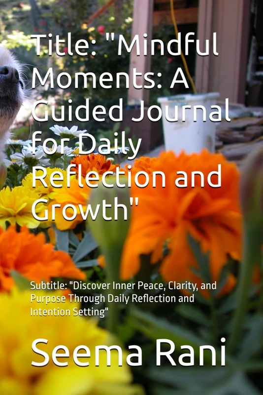 Title: "Mindful Moments: A Guided Journal for Daily Reflection and Growth": Subtitle: "Discover Inner Peace, Clarity, and Purpose Through Daily Reflection and Intention Setting"