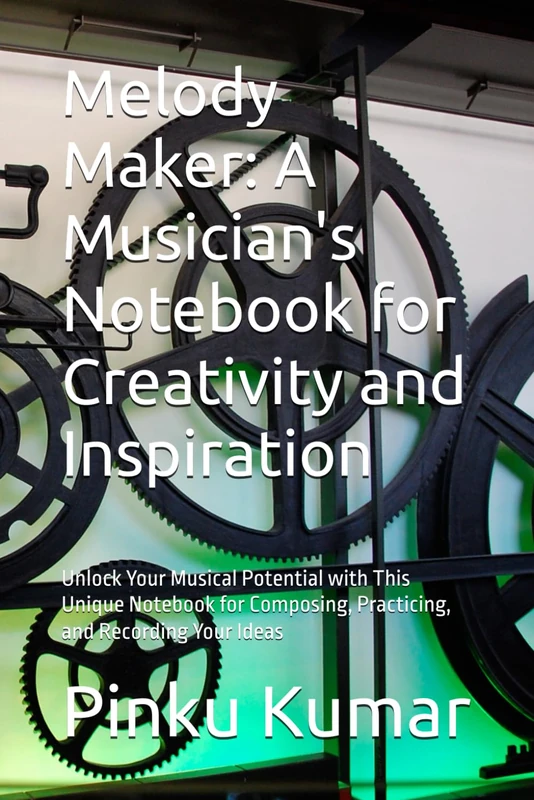Melody Maker: A Musician's Notebook for Creativity and Inspiration: Unlock Your Musical Potential with This Unique Notebook for Composing, Practicing, and Recording Your Ideas