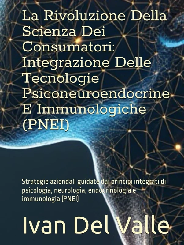 La Rivoluzione Della Scienza Dei Consumatori: Integrazione Delle Tecnologie Psiconeuroendocrine E Immunologiche (PNEI): Strategie aziendali guidate ... endocrinologia e immunologia (PNEI)