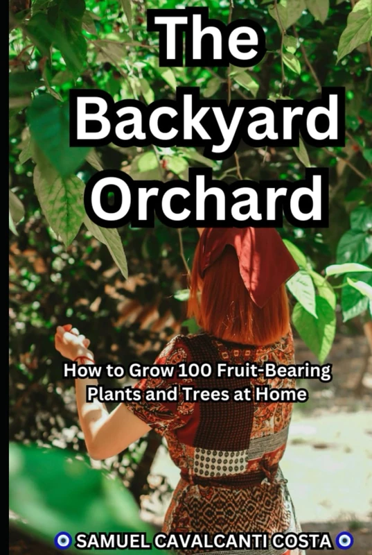 The Backyard Orchard: How to Grow 100 Fruit-Bearing Plants and Trees at Home: Unlock the Secrets to a Thriving Backyard Orchard! By Samuel Cavalcanti ... livestock farming, gardening, and the like.)