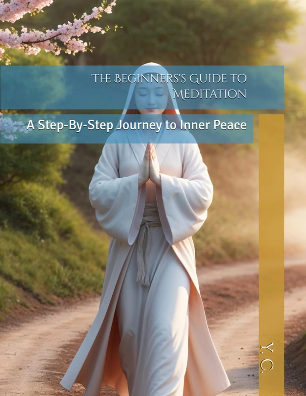 The Beginners's Guide to Meditation: A Step-By-Step Journey to Inner Peace