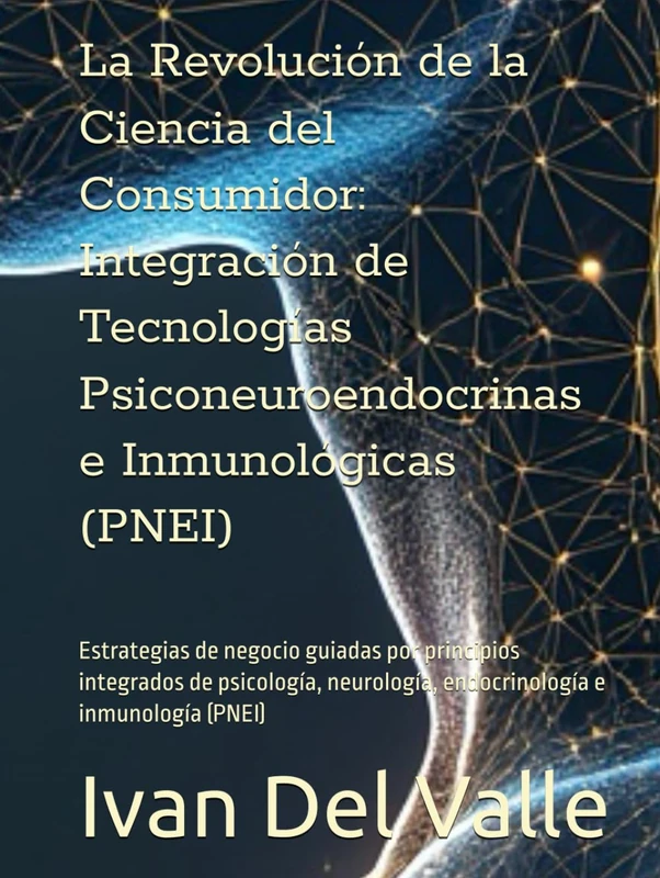 La Revolución de la Ciencia del Consumidor: Integración de Tecnologías Psiconeuroendocrinas e Inmunológicas (PNEI): Estrategias de negocio guiadas por ... endocrinología e inmunología (PNEI)