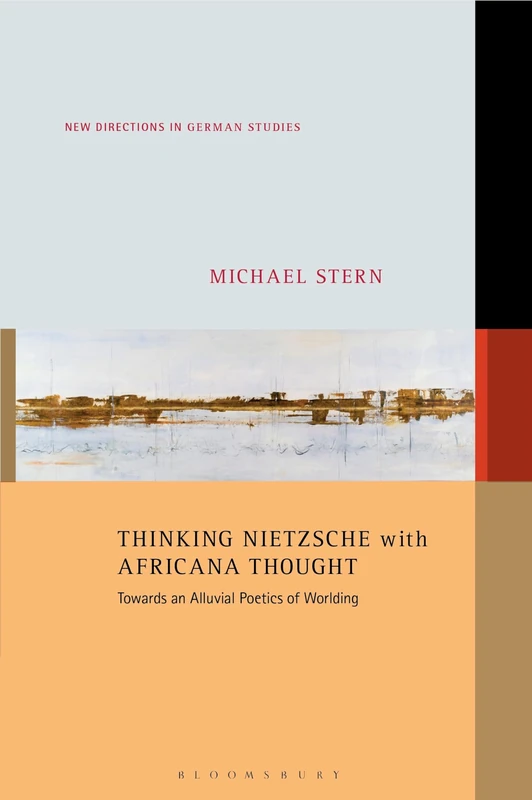 Thinking Nietzsche with Africana Thought: Towards an Alluvial Poetics of Worlding (New Directions in German Studies)