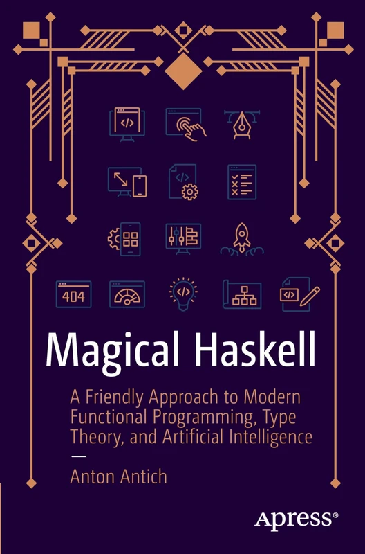 Magical Haskell: A Friendly Approach to Modern Functional Programming, Type Theory, and Artificial Intelligence