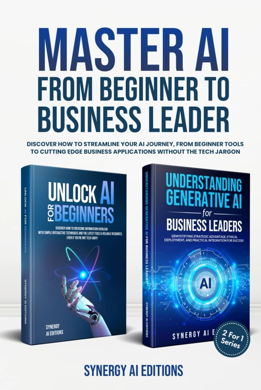 Master AI From Beginner To Business Leader.: Discover How To Streamline Your AI Journey, From Beginner Tools To Cutting Edge Business Applications ... (Artificial Intelligence For Everyone.)