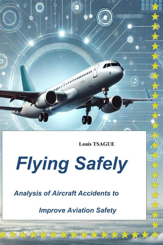 Flying Safely: Analysis of Aircraft Accidents and Modern Technologies for Improving Aviation Safety: Analysis of Aircraft Accidents and Modern Technologies for Improving Aviation Safety