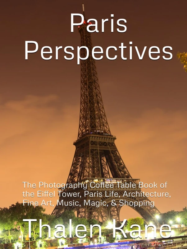 Paris Perspectives: The Photography Coffee Table Book of the Eiffel Tower, Paris Life, Architecture, Fine Art, Music, Magic, & Shopping - Image 1