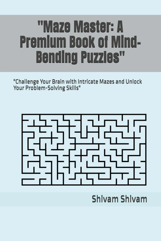"Maze Master: A Premium Book of Mind-Bending Puzzles": "Challenge Your Brain with Intricate Mazes and Unlock Your Problem-Solving Skills"