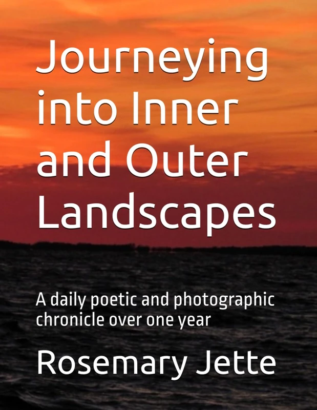 Journeying into Inner and Outer Landscapes: A daily poetic and photographic chronicle over one year