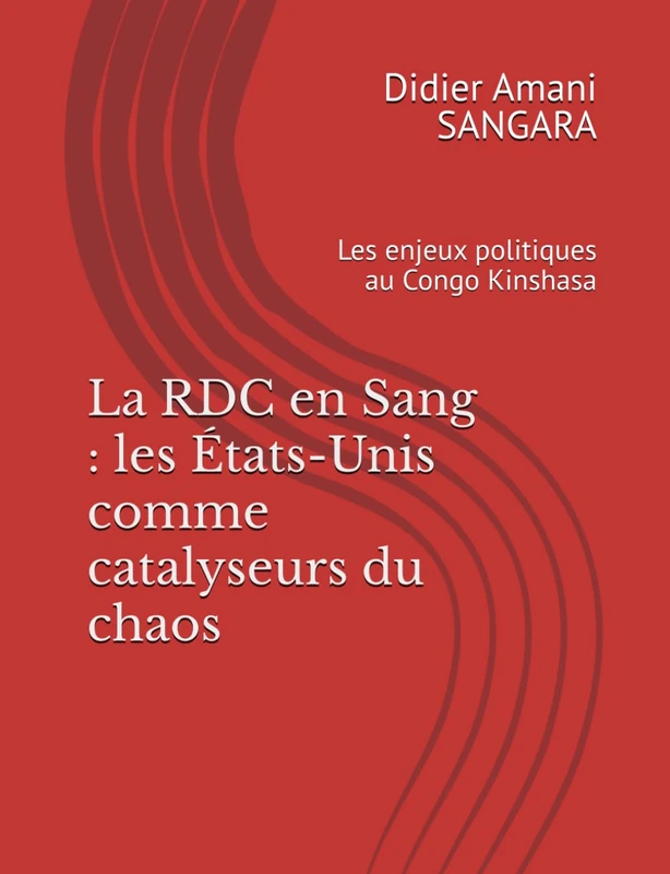 La RDC en Sang : les États-Unis comme catalyseurs du chaos: Les enjeux politiques au Congo Kinshasa