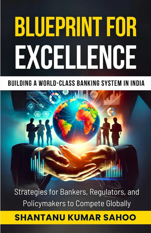Blueprint for Excellence: Building a World-Class Banking System in India: Strategies for Bankers, Regulators, and Policymakers to Compete Globally