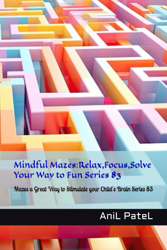 Mindful Mazes:Relax,Focus,Solve Your Way to Fun Series 83: Mazes a Great Way to Stimulate your Child's Brain Series 83